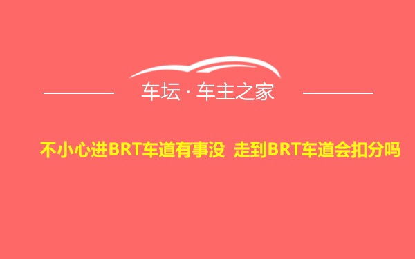 不小心进BRT车道有事没 走到BRT车道会扣分吗