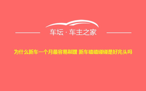 为什么新车一个月最容易剐蹭 新车磕磕碰碰是好兆头吗