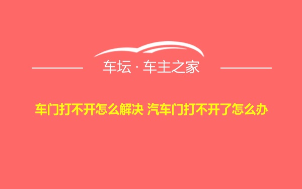 车门打不开怎么解决 汽车门打不开了怎么办