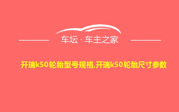 开瑞k50轮胎型号规格,开瑞k50轮胎尺寸参数