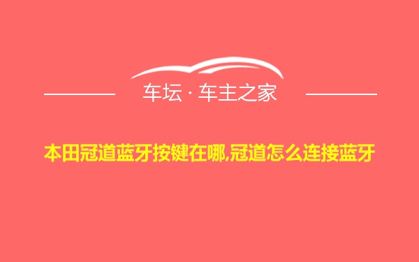 本田冠道蓝牙按键在哪,冠道怎么连接蓝牙