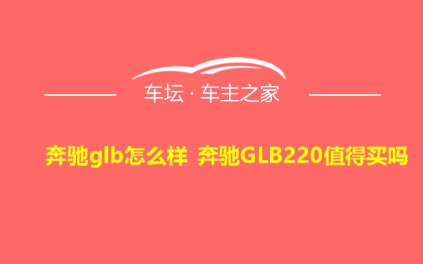 奔驰glb怎么样 奔驰GLB220值得买吗