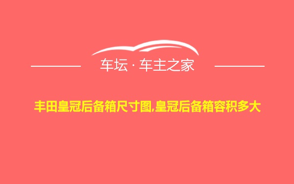 丰田皇冠后备箱尺寸图,皇冠后备箱容积多大