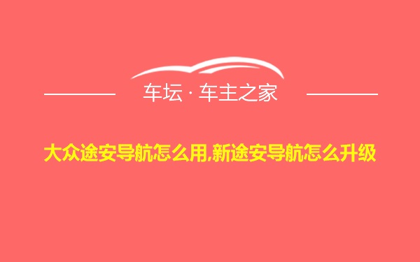 大众途安导航怎么用,新途安导航怎么升级