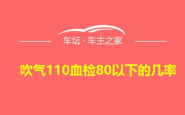 吹气110血检80以下的几率