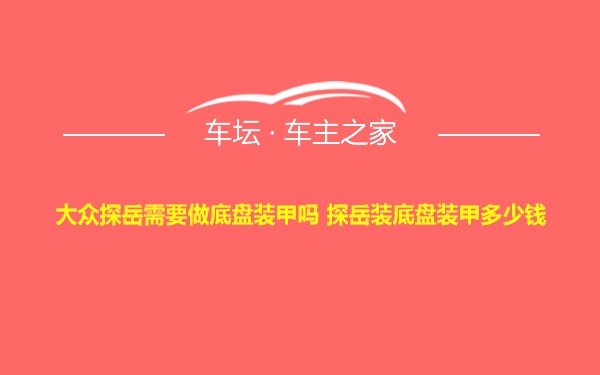 大众探岳需要做底盘装甲吗 探岳装底盘装甲多少钱