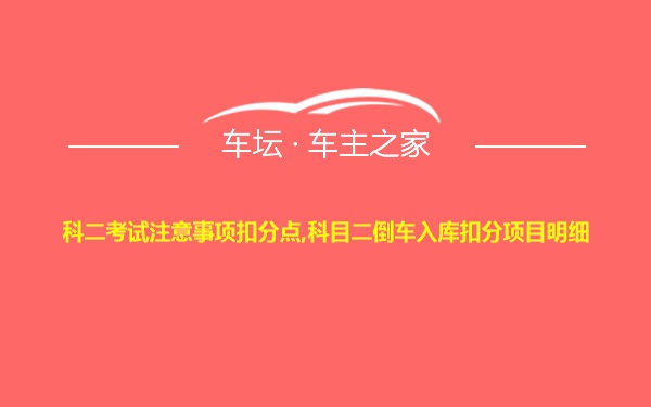 科二考试注意事项扣分点,科目二倒车入库扣分项目明细