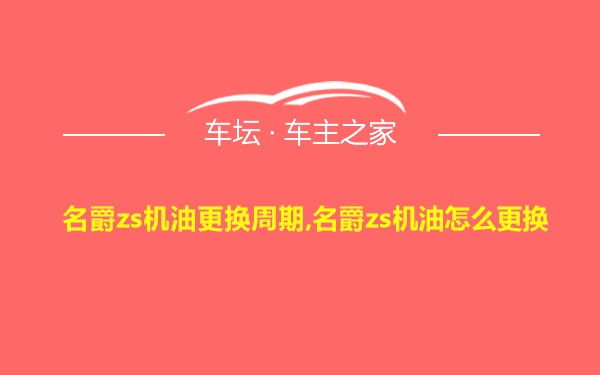 名爵zs机油更换周期,名爵zs机油怎么更换