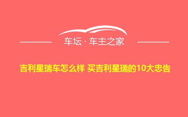 吉利星瑞车怎么样 买吉利星瑞的10大忠告