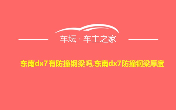 东南dx7有防撞钢梁吗,东南dx7防撞钢梁厚度