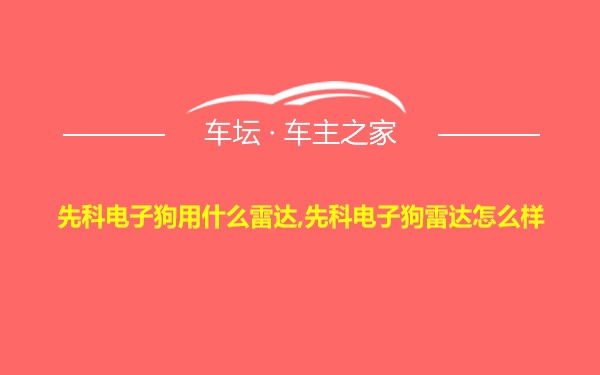 先科电子狗用什么雷达,先科电子狗雷达怎么样