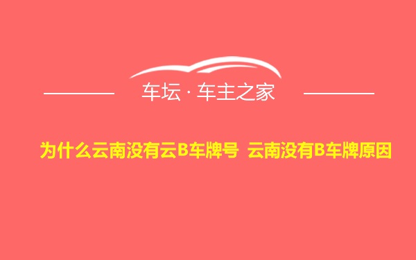 为什么云南没有云B车牌号 云南没有B车牌原因