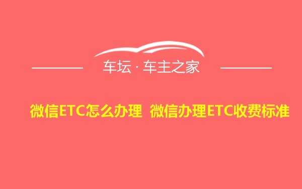 微信ETC怎么办理 微信办理ETC收费标准