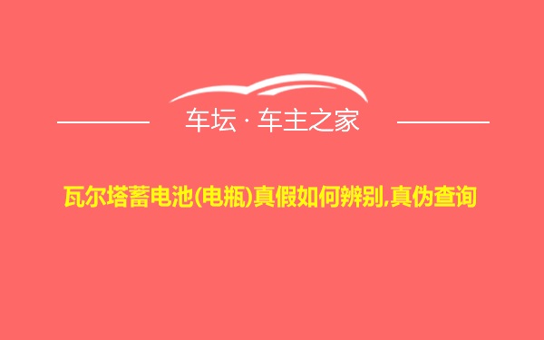 瓦尔塔蓄电池(电瓶)真假如何辨别,真伪查询