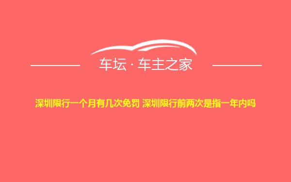 深圳限行一个月有几次免罚 深圳限行前两次是指一年内吗