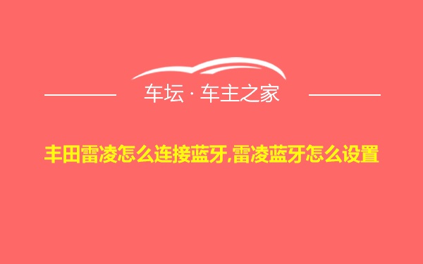 丰田雷凌怎么连接蓝牙,雷凌蓝牙怎么设置