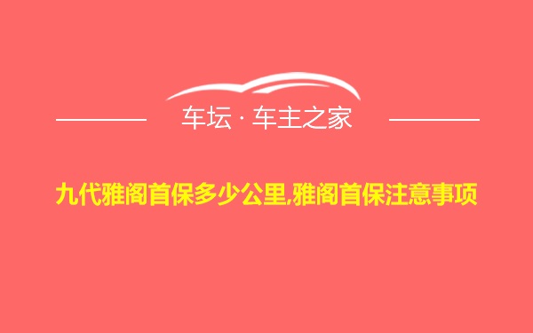 九代雅阁首保多少公里,雅阁首保注意事项