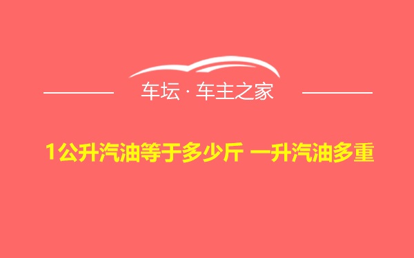 1公升汽油等于多少斤 一升汽油多重