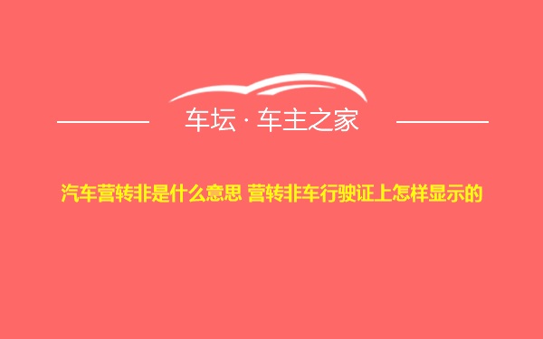 汽车营转非是什么意思 营转非车行驶证上怎样显示的