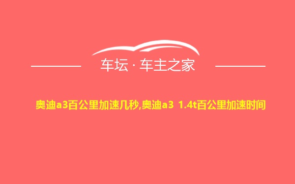 奥迪a3百公里加速几秒,奥迪a3 1.4t百公里加速时间