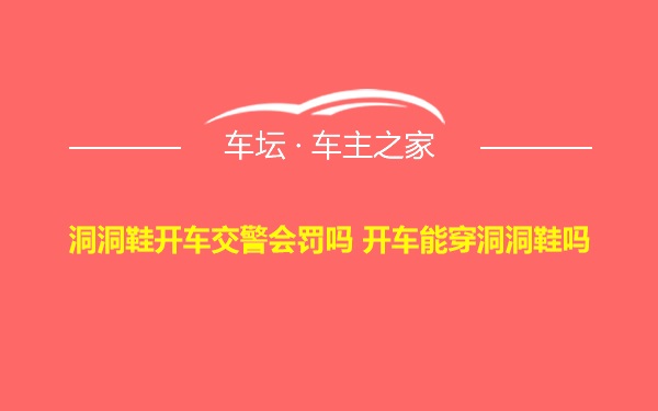 洞洞鞋开车交警会罚吗 开车能穿洞洞鞋吗