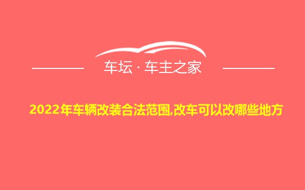 2022年车辆改装合法范围,改车可以改哪些地方