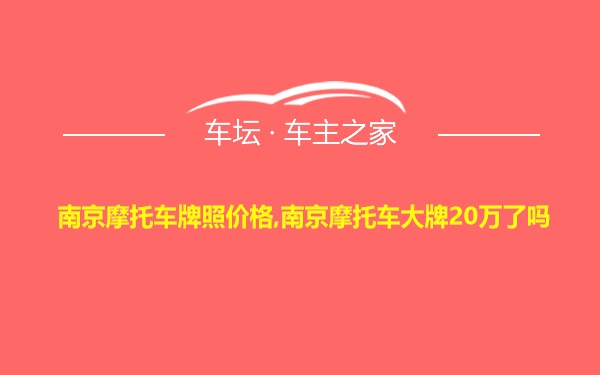 南京摩托车牌照价格,南京摩托车大牌20万了吗