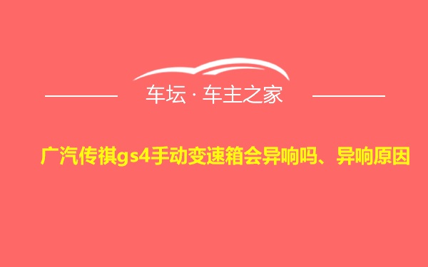 广汽传祺gs4手动变速箱会异响吗、异响原因