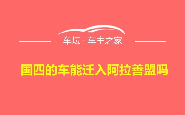 国四的车能迁入阿拉善盟吗