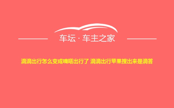 滴滴出行怎么变成嘀嗒出行了 滴滴出行苹果搜出来是滴答