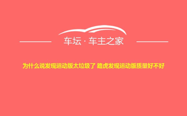 为什么说发现运动版太垃圾了 路虎发现运动版质量好不好