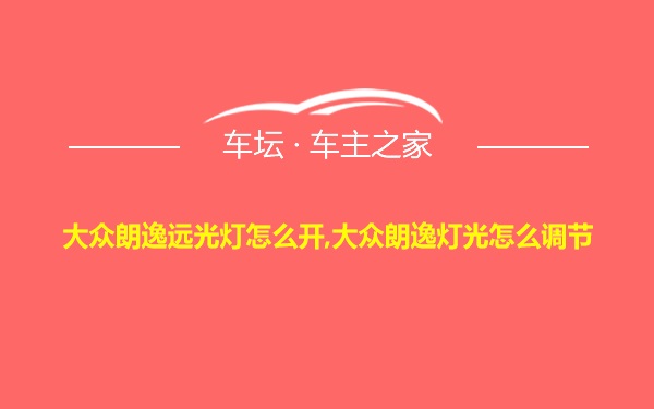 大众朗逸远光灯怎么开,大众朗逸灯光怎么调节