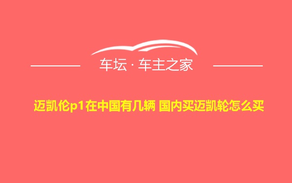 迈凯伦p1在中国有几辆 国内买迈凯轮怎么买