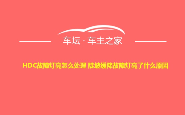 HDC故障灯亮怎么处理 陡坡缓降故障灯亮了什么原因