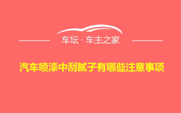 汽车喷漆中刮腻子有哪些注意事项