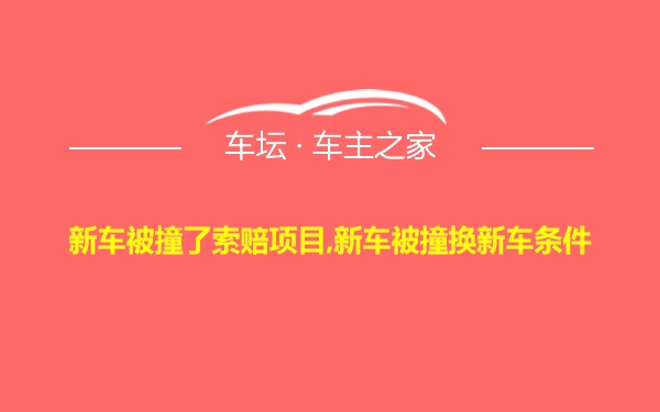 新车被撞了索赔项目,新车被撞换新车条件