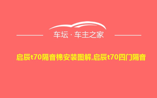 启辰t70隔音棉安装图解,启辰t70四门隔音