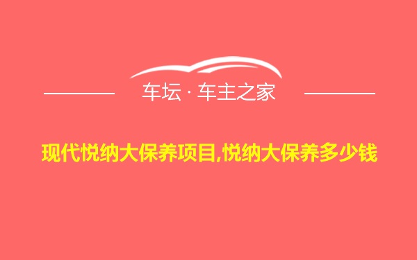 现代悦纳大保养项目,悦纳大保养多少钱