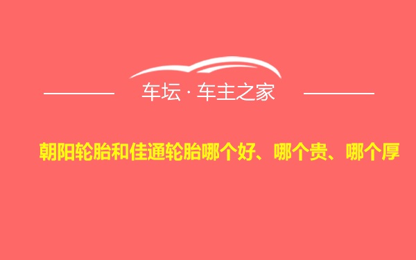 朝阳轮胎和佳通轮胎哪个好、哪个贵、哪个厚