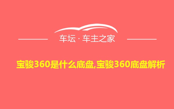 宝骏360是什么底盘,宝骏360底盘解析