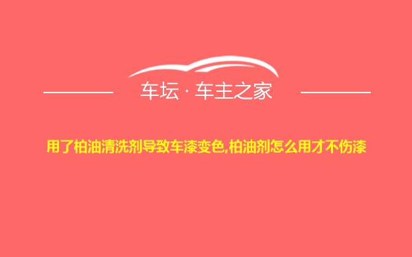 用了柏油清洗剂导致车漆变色,柏油剂怎么用才不伤漆