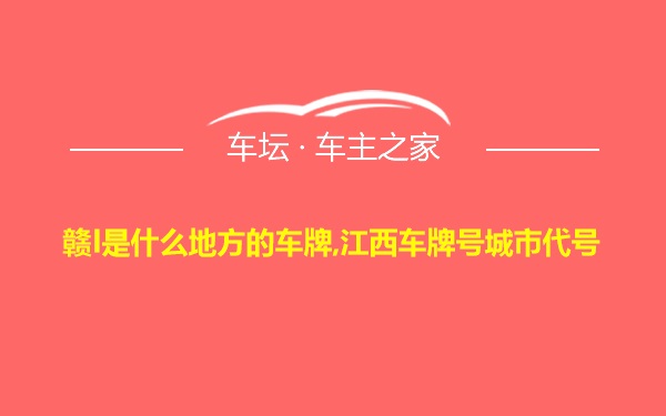 赣l是什么地方的车牌,江西车牌号城市代号