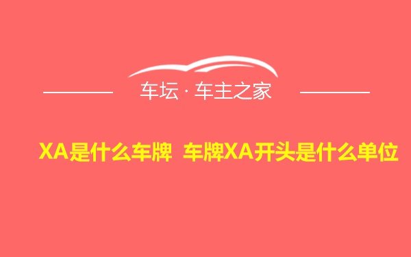 XA是什么车牌 车牌XA开头是什么单位