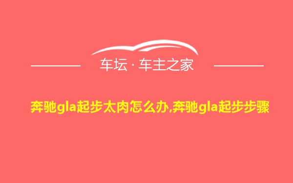 奔驰gla起步太肉怎么办,奔驰gla起步步骤