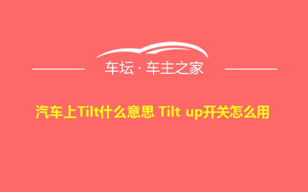 汽车上Tilt什么意思 Tilt up开关怎么用