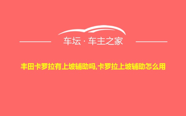 丰田卡罗拉有上坡辅助吗,卡罗拉上坡辅助怎么用