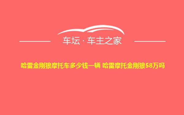 哈雷金刚狼摩托车多少钱一辆 哈雷摩托金刚狼58万吗