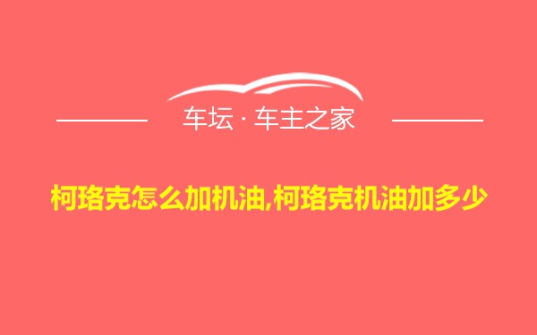 柯珞克怎么加机油,柯珞克机油加多少