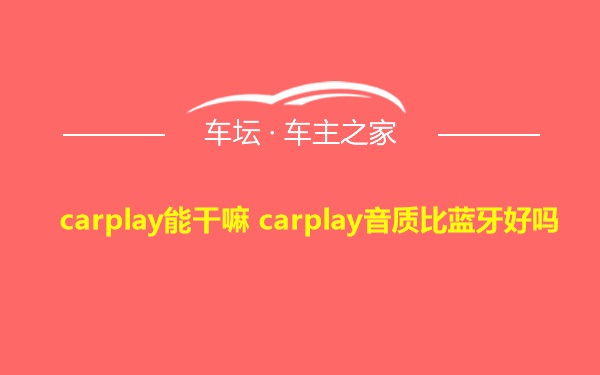 carplay能干嘛 carplay音质比蓝牙好吗