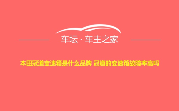 本田冠道变速箱是什么品牌 冠道的变速箱故障率高吗